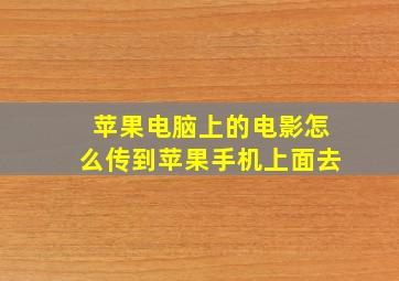 苹果电脑上的电影怎么传到苹果手机上面去