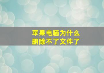 苹果电脑为什么删除不了文件了