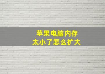 苹果电脑内存太小了怎么扩大