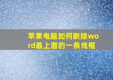 苹果电脑如何删除word最上面的一条线框