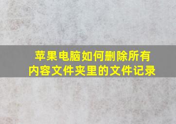 苹果电脑如何删除所有内容文件夹里的文件记录