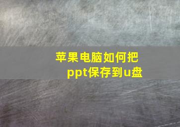 苹果电脑如何把ppt保存到u盘