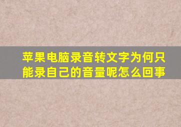 苹果电脑录音转文字为何只能录自己的音量呢怎么回事