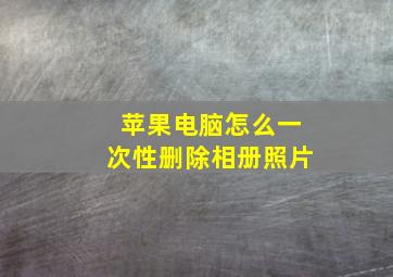 苹果电脑怎么一次性删除相册照片