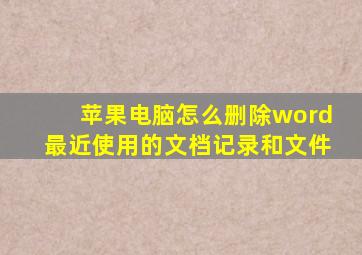 苹果电脑怎么删除word最近使用的文档记录和文件