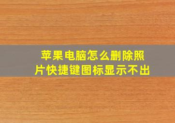 苹果电脑怎么删除照片快捷键图标显示不出