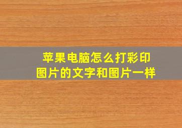 苹果电脑怎么打彩印图片的文字和图片一样