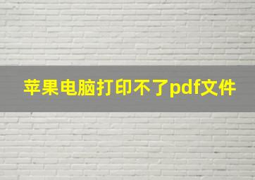 苹果电脑打印不了pdf文件