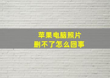 苹果电脑照片删不了怎么回事