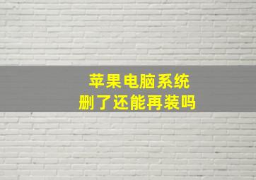 苹果电脑系统删了还能再装吗