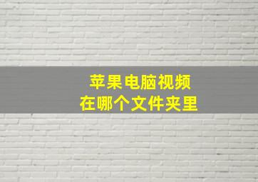 苹果电脑视频在哪个文件夹里