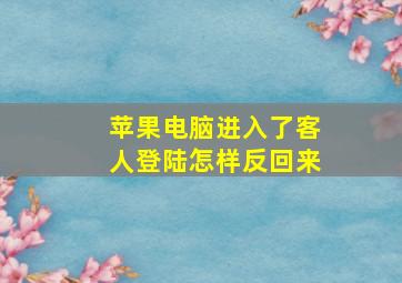 苹果电脑进入了客人登陆怎样反回来