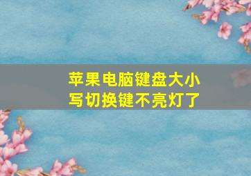 苹果电脑键盘大小写切换键不亮灯了