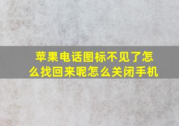 苹果电话图标不见了怎么找回来呢怎么关闭手机