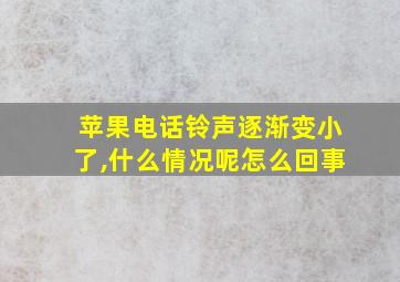 苹果电话铃声逐渐变小了,什么情况呢怎么回事