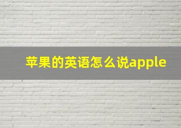 苹果的英语怎么说apple