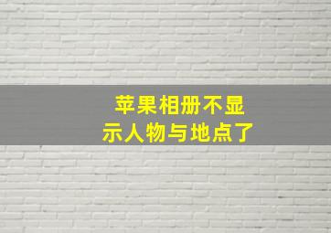 苹果相册不显示人物与地点了