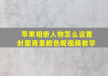 苹果相册人物怎么设置封面背景颜色呢视频教学