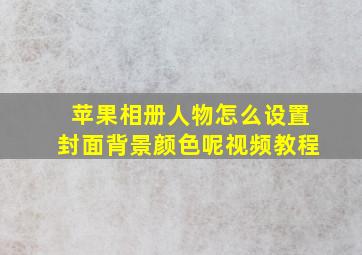 苹果相册人物怎么设置封面背景颜色呢视频教程