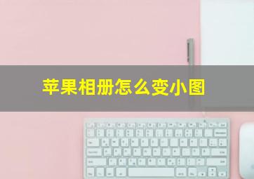 苹果相册怎么变小图