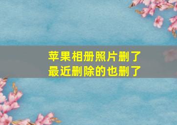 苹果相册照片删了最近删除的也删了