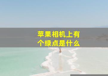 苹果相机上有个绿点是什么