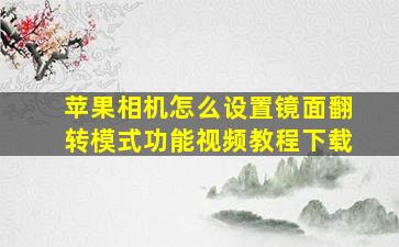 苹果相机怎么设置镜面翻转模式功能视频教程下载