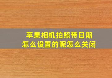 苹果相机拍照带日期怎么设置的呢怎么关闭