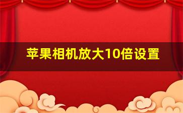 苹果相机放大10倍设置