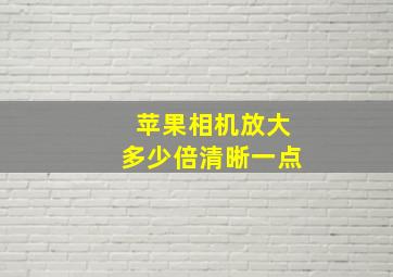 苹果相机放大多少倍清晰一点