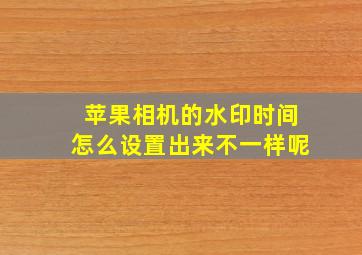 苹果相机的水印时间怎么设置出来不一样呢