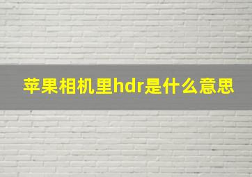 苹果相机里hdr是什么意思