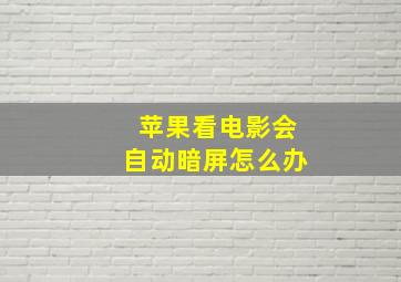 苹果看电影会自动暗屏怎么办