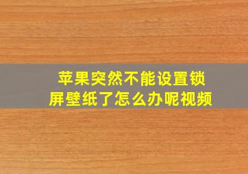 苹果突然不能设置锁屏壁纸了怎么办呢视频