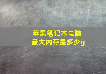 苹果笔记本电脑最大内存是多少g