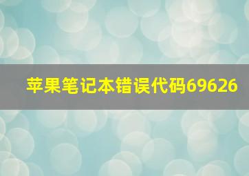 苹果笔记本错误代码69626