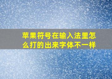 苹果符号在输入法里怎么打的出来字体不一样