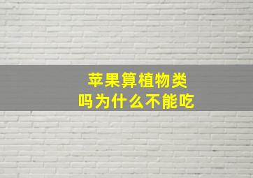 苹果算植物类吗为什么不能吃