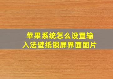 苹果系统怎么设置输入法壁纸锁屏界面图片