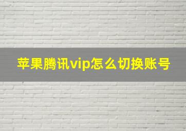 苹果腾讯vip怎么切换账号