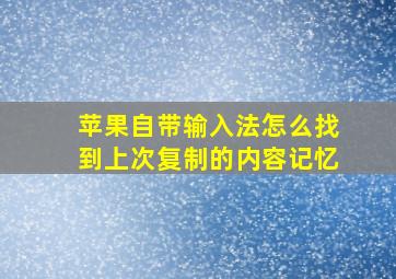 苹果自带输入法怎么找到上次复制的内容记忆