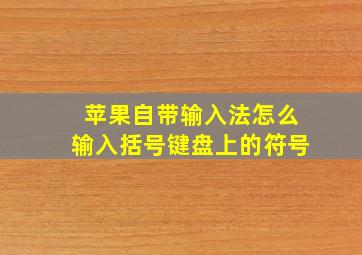 苹果自带输入法怎么输入括号键盘上的符号