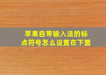 苹果自带输入法的标点符号怎么设置在下面