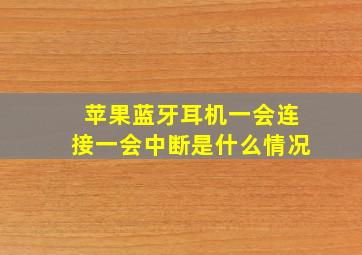 苹果蓝牙耳机一会连接一会中断是什么情况