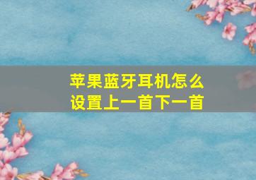 苹果蓝牙耳机怎么设置上一首下一首