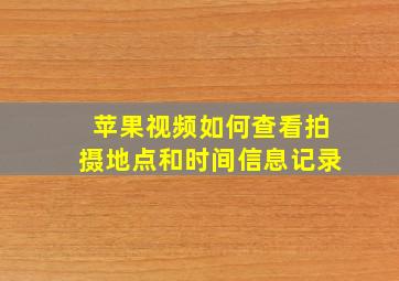 苹果视频如何查看拍摄地点和时间信息记录