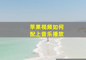 苹果视频如何配上音乐播放