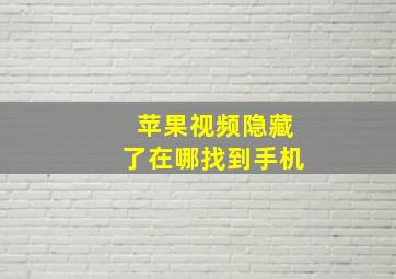 苹果视频隐藏了在哪找到手机