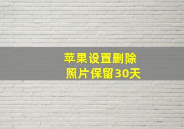 苹果设置删除照片保留30天