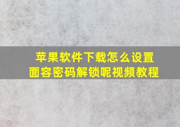 苹果软件下载怎么设置面容密码解锁呢视频教程